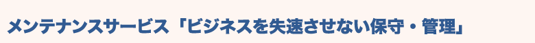ビジネスを失速させない保守・管理